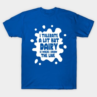 I Tolerate A Lot But Dairy T-Shirt